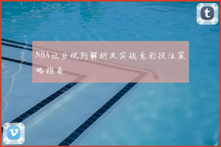 NBA让分规则解析及实战竞彩投注策略指南