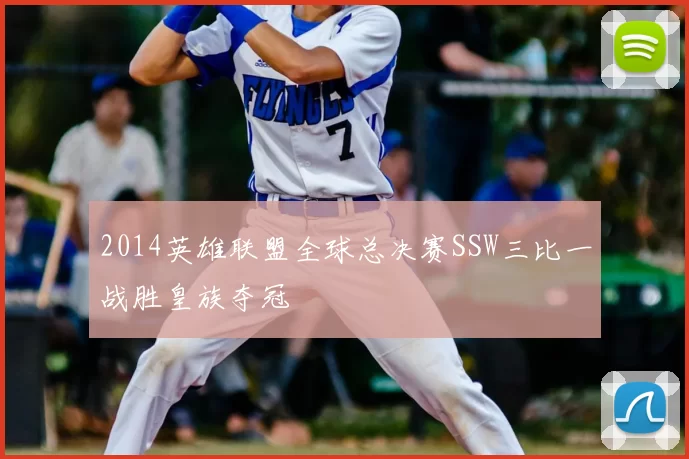 2014英雄联盟全球总决赛SSW三比一战胜皇族夺冠