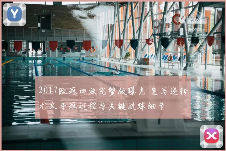 2017欧冠回放完整版曝光 皇马逆转尤文夺冠过程与关键进球细节