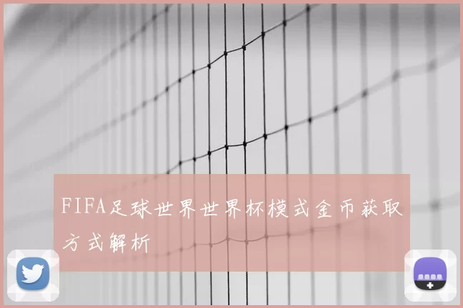 FIFA足球世界世界杯模式金币获取方式解析