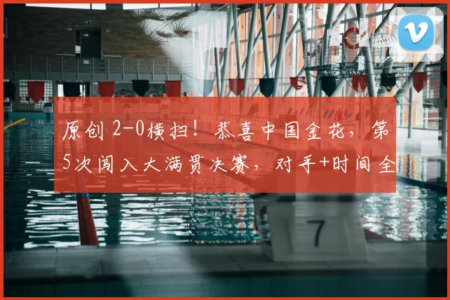 原创 2-0横扫!恭喜中国金花,第5次闯入大满贯决赛,对手+时间全确定