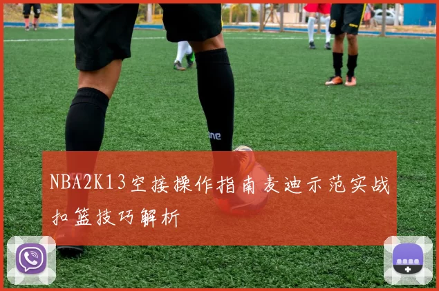 NBA2K13空接操作指南麦迪示范实战扣篮技巧解析