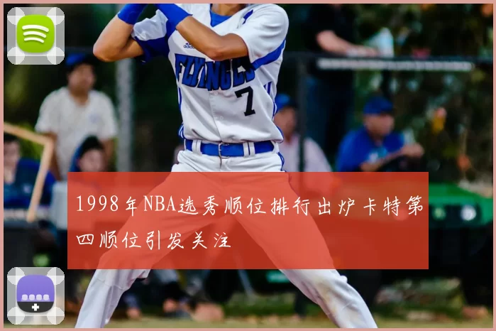 1998年NBA选秀顺位排行出炉卡特第四顺位引发关注