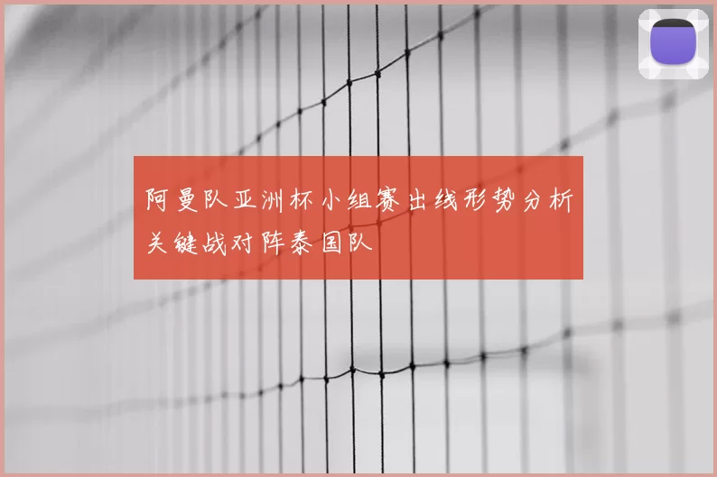 阿曼队亚洲杯小组赛出线形势分析关键战对阵泰国队