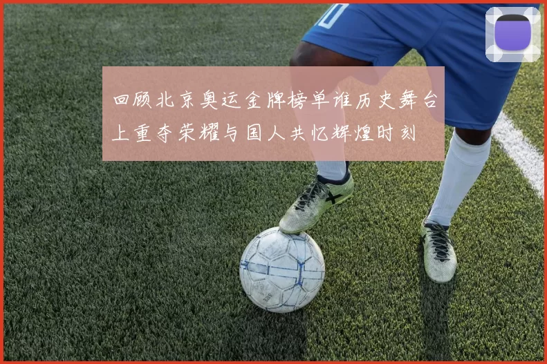 回顾北京奥运金牌榜单谁历史舞台上重夺荣耀与国人共忆辉煌时刻