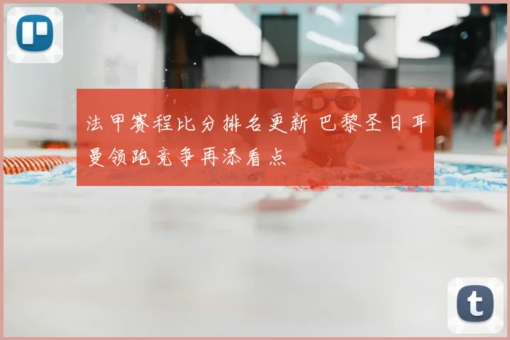 法甲赛程比分排名更新 巴黎圣日耳曼领跑竞争再添看点