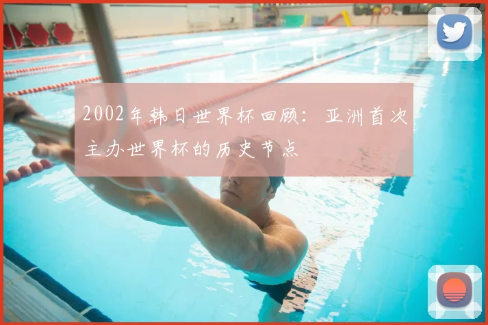 2002年韩日世界杯回顾：亚洲首次主办世界杯的历史节点
